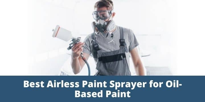 Best Airless Paint Sprayer for Oil-Based Paint